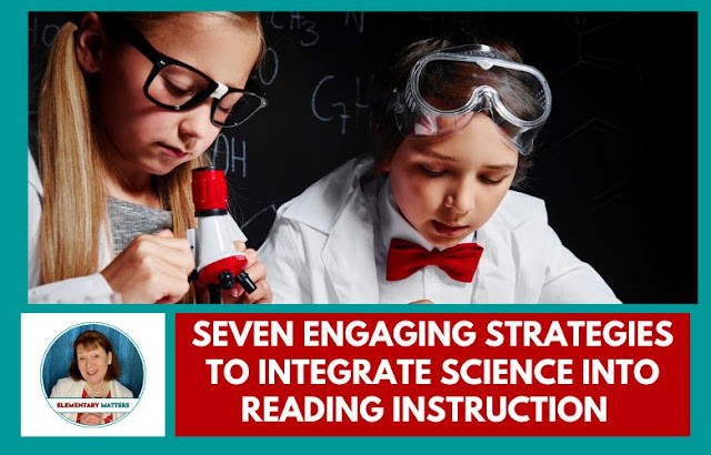 Seven Engaging Strategies to Integrate Science into Reading Instruction